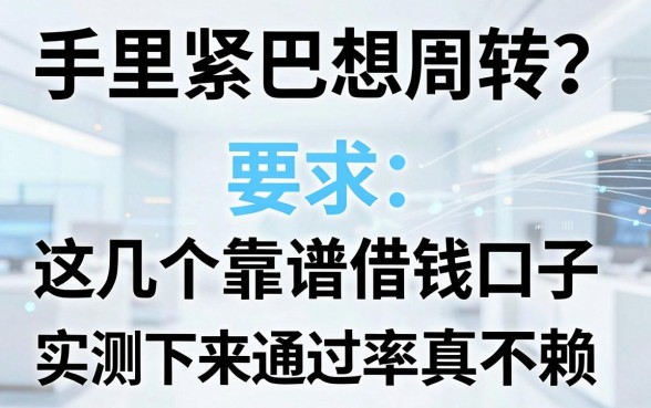 手里紧巴想周转？这几个靠谱借钱口子实测下来通过率真不赖