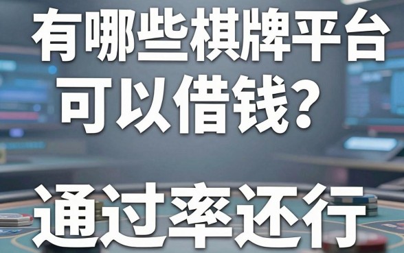 有哪些棋牌平台可以借钱？实测这几个渠道通过率还行