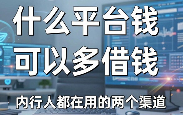 揭秘什么平台借钱可以多借钱,内行人都在用的两个渠道