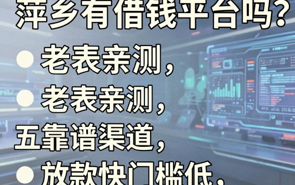 萍乡有借钱平台吗？老表亲测五家靠谱渠道，放款快门槛低