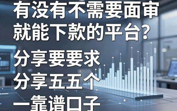 有没有不需要面审就能下款的平台？分享五个靠谱口子