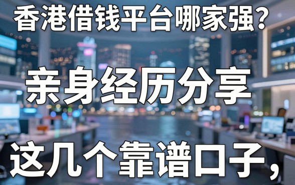 香港借钱平台哪家强？亲身经历分享这几个靠谱口子