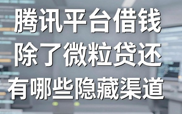 腾讯平台借钱：除了微粒贷还有哪些隐藏渠道？