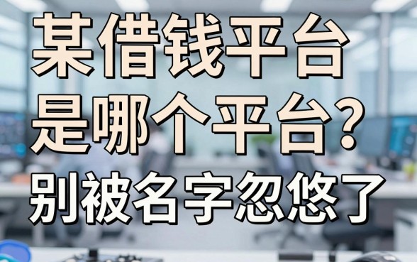 某借钱平台是哪个平台？别被名字忽悠了