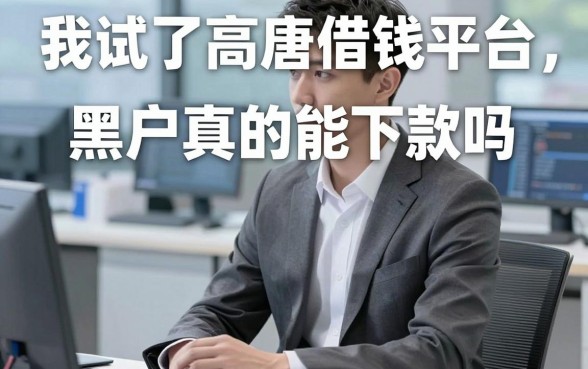 我试了高唐借钱平台，黑户真的能下款吗