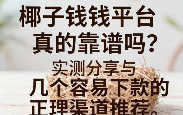 椰子钱包借钱平台真的靠谱吗？实测分享与几个容易下款的正规渠道推荐