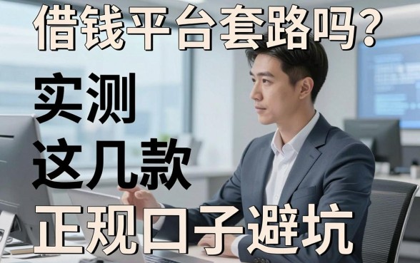 揭秘借钱平台套路吗？实测这几款正规口子避坑
