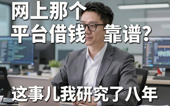 网上那个平台借钱靠谱？这事儿我研究了八年，答案可能让你意外