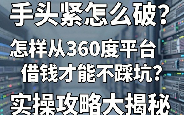 手头紧怎么破？怎样从360度平台借钱才能不踩坑？实操攻略大揭秘