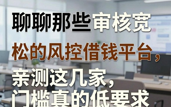 聊聊那些审核宽松的风控借钱平台，亲测这几家门槛真的低