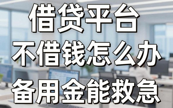 揭秘借贷平台不借钱怎么办，这几款备用金或许能救急