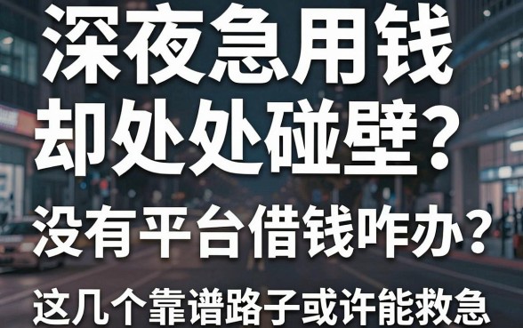 深夜急用钱却处处碰壁？没有平台借钱咋办？这几个靠谱路子或许能救急
