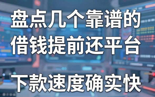 盘点几个靠谱的借钱提前还平台，下款速度确实快