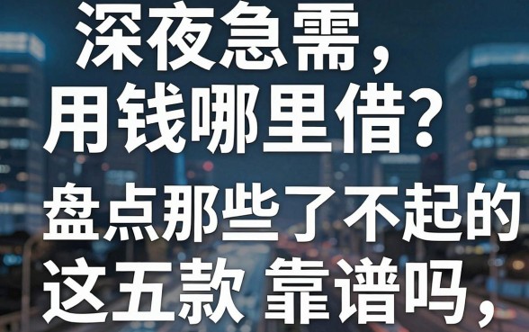深夜急需用钱哪里借？盘点那些了不起的借钱平台，这五款靠谱吗？