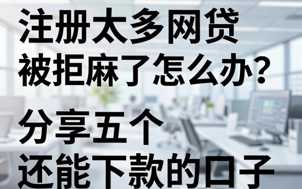 注册太多网贷被拒麻了怎么办？分享五个还能下款的口子