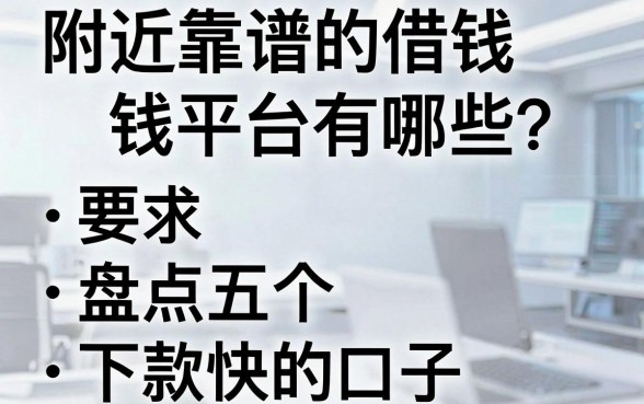 附近靠谱的借钱平台有哪些？盘点五个下款快的口子