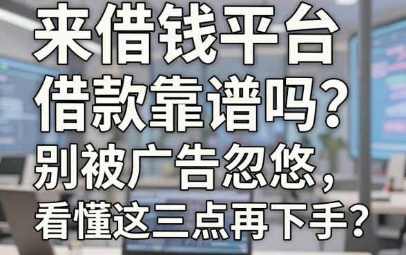 来借钱平台借款靠谱吗？别被广告忽悠，看懂这三点再下手
