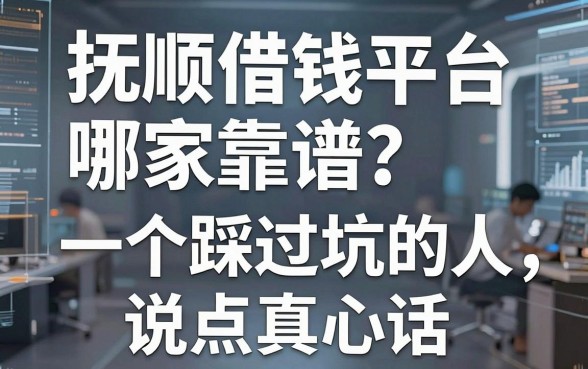 抚顺借钱平台哪家靠谱？一个踩过坑的人说点真心话