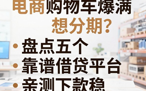 电商购物车爆满想分期？盘点五个靠谱借贷平台，亲测下款稳！