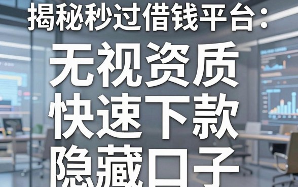 揭秘秒过借钱平台：无视资质快速下款的隐藏口子