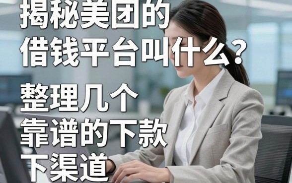 揭秘美团的借钱平台叫什么？整理几个靠谱的下款渠道