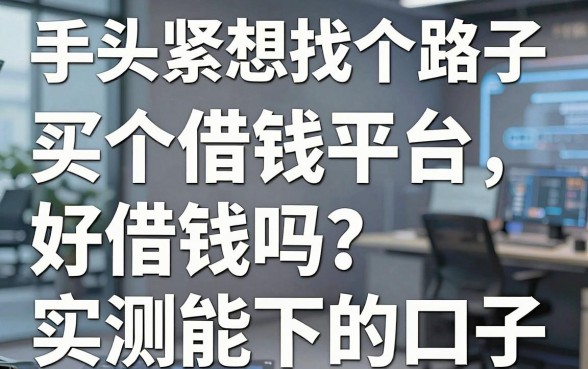 手头紧想找个路子，买个借钱平台好借钱吗？分享几个实测能下的口子