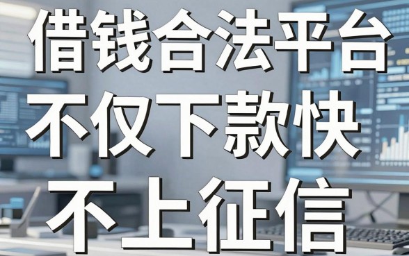 揭秘几个实用的借钱合法平台，不仅下款快还不上征信