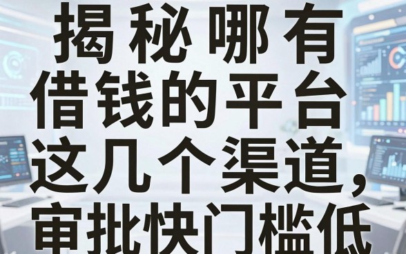 揭秘哪有借钱的平台，这几个渠道审批快门槛低