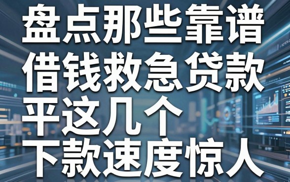 盘点那些靠谱的借钱救急贷款平台，这几个下款速度惊人