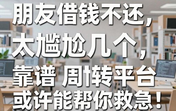 朋友借钱不还太尴尬，这几个靠谱周转平台或许能帮你救急