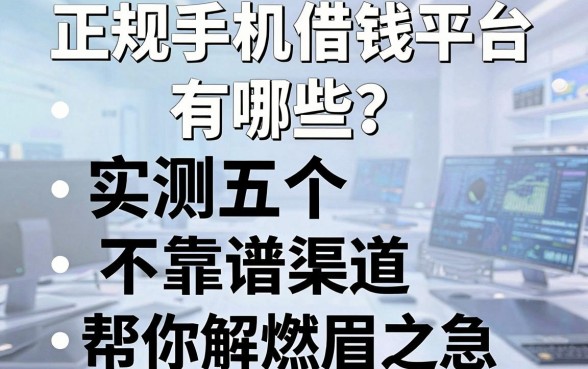 正规手机借钱平台有哪些？实测五个靠谱渠道帮你解燃眉之急