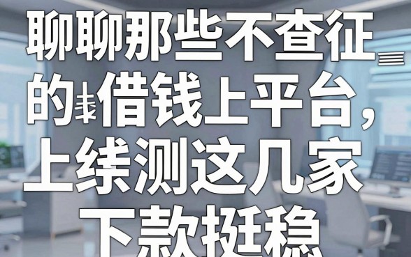 聊聊那些不查征信的借钱平台线上口子，亲测这几家下款挺稳