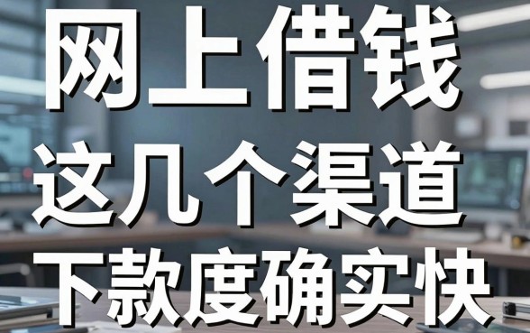 揭秘网上借钱大额平台，这几个渠道下款速度确实快