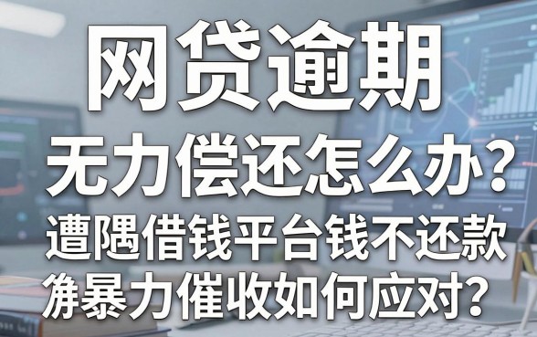 网贷逾期无力偿还怎么办？遭遇暴力催收如何应对？深陷借钱平台借钱不还款困局的自救指南