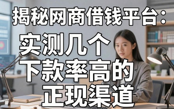 揭秘网商借钱平台：实测几个下款率高的正规渠道