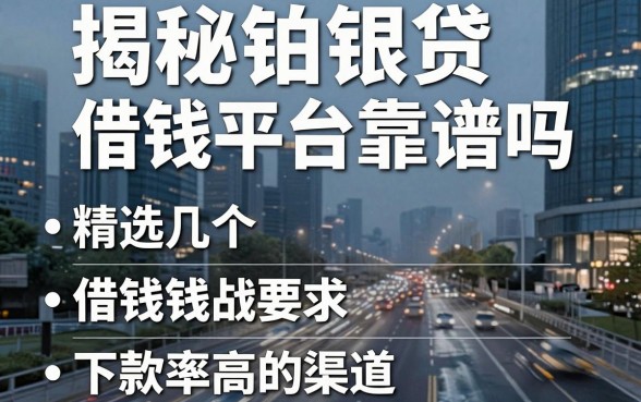 揭秘铂银贷借钱平台靠谱吗，精选几个下款率高的渠道