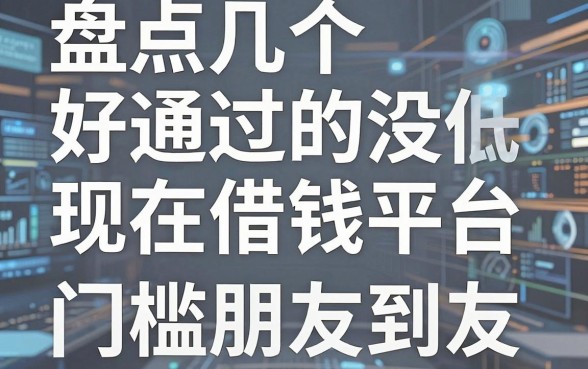盘点几个好通过的现在借钱平台，门槛低到没朋友