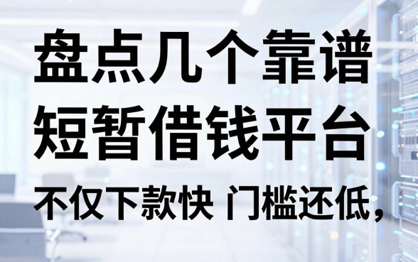 盘点几个靠谱的短暂借钱平台，不仅下款快门槛还低