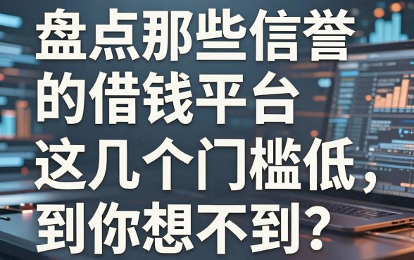 盘点那些信誉的借钱平台，这几个门槛低到你想不到
