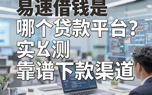 易速借钱是哪个贷款平台？实测五款靠谱下款渠道全解析