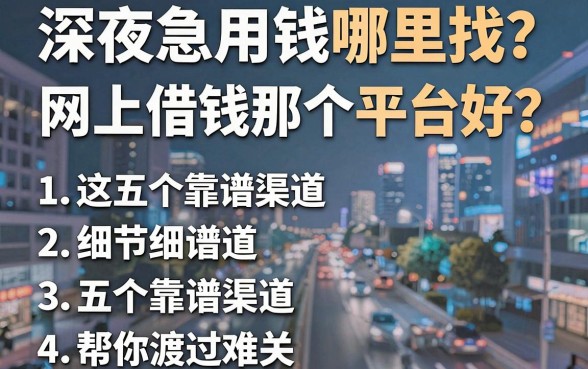 深夜急用钱哪里找？网上借钱那个平台好？这五个靠谱渠道帮你渡过难关