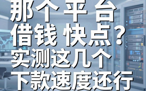 那个平台借钱快点？实测这几个下款速度还行