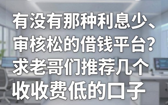 有没有那种利息少、审核松的借钱平台？求老哥们推荐几个收费低的口子