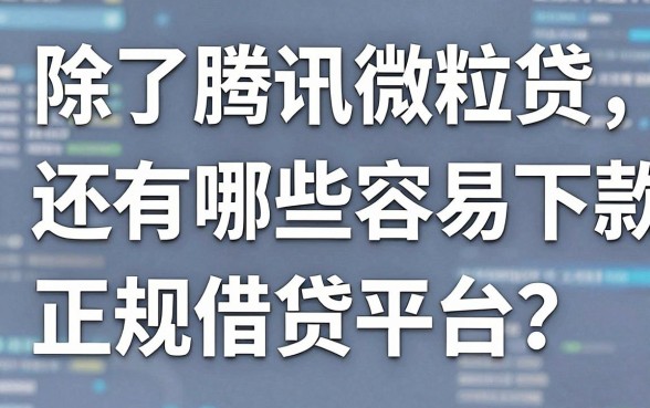 除了腾讯微粒贷，还有哪些容易下款的正规借贷平台？实测分享