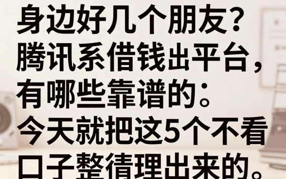 身边好几个朋友问我腾讯系借钱平台有哪些靠谱的，今天就把这5个不看征信的口子整理出来