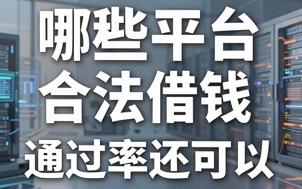 揭秘哪些平台合法借钱，这几款通过率还可以