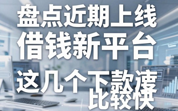 盘点近期上线的借钱新平台，这几个下款速度比较快