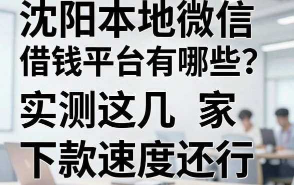 沈阳本地微信借钱平台有哪些？实测这几家下款速度还行