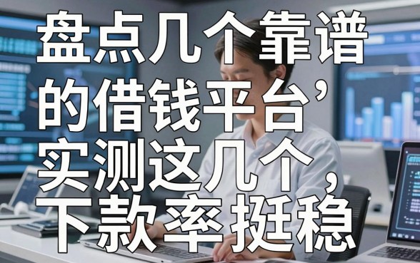 盘点几个靠谱的借钱平台，实测这几个下款率挺稳