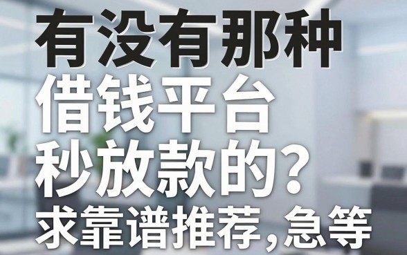 有没有那种借钱平台秒放款的？求靠谱推荐，急等